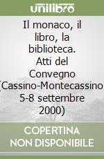 Il monaco, il libro, la biblioteca. Atti del Convegno (Cassino-Montecassino, 5-8 settembre 2000) libro