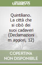 Quintiliano. La città che si cibò dei suoi cadaveri (Declamazioni m aggiori, 12) libro