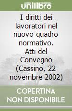 I diritti dei lavoratori nel nuovo quadro normativo. Atti del Convegno (Cassino, 22 novembre 2002) libro