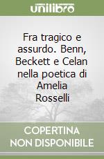 Fra tragico e assurdo. Benn, Beckett e Celan nella poetica di Amelia Rosselli libro