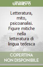 Letteratura, mito, psicoanalisi. Figure mitiche nella letteratura di lingua tedesca