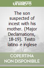 The son suspected of incest with his mother. (Major Declamations, 18-19). Testo latino e inglese libro