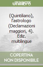 (Quintiliano), l'astrologo (Declamazioni maggiori, 4). Ediz. multilingue libro