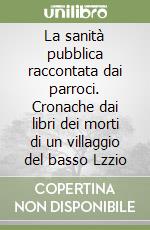 La sanità pubblica raccontata dai parroci. Cronache dai libri dei morti di un villaggio del basso Lzzio