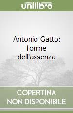 Antonio Gatto: forme dell'assenza