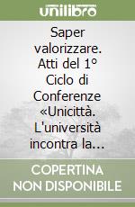 Saper valorizzare. Atti del 1° Ciclo di Conferenze «Unicittà. L'università incontra la città» (Frosinone, gennaio-aprile 2005) libro