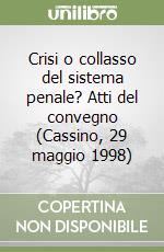 Crisi o collasso del sistema penale? Atti del convegno (Cassino, 29 maggio 1998) libro