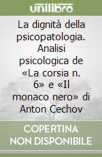 La dignità della psicopatologia. Analisi psicologica de «La corsia n. 6» e «Il monaco nero» di Anton Cechov libro