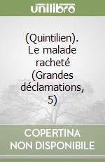 (Quintilien). Le malade racheté (Grandes déclamations, 5) libro