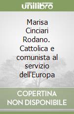 Marisa Cinciari Rodano. Cattolica e comunista al servizio dell'Europa libro