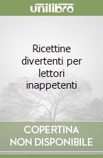 Ricettine divertenti per lettori inappetenti libro