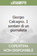 Giorgio Calcagno. I sentieri di un giornalista libro