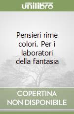 Pensieri rime colori. Per i laboratori della fantasia libro