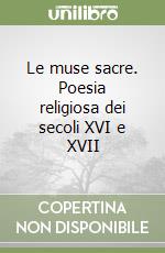 Le muse sacre. Poesia religiosa dei secoli XVI e XVII libro