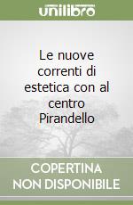 Le nuove correnti di estetica con al centro Pirandello libro