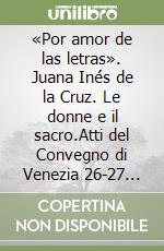 «Por amor de las letras». Juana Inés de la Cruz. Le donne e il sacro.Atti del Convegno di Venezia 26-27 gennaio 1996