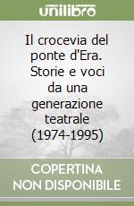 Il crocevia del ponte d'Era. Storie e voci da una generazione teatrale (1974-1995) libro