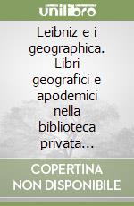 Leibniz e i geographica. Libri geografici e apodemici nella biblioteca privata leibniziana