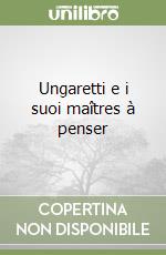 Ungaretti e i suoi maîtres à penser libro