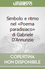 Simbolo e ritmo nel «Poema paradisiaco» di Gabriele D'Annunzio libro