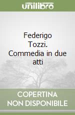 Federigo Tozzi. Commedia in due atti libro