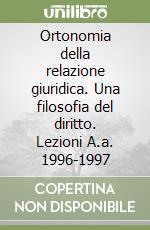 Ortonomia della relazione giuridica. Una filosofia del diritto. Lezioni A.a. 1996-1997 libro