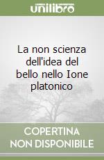 La non scienza dell'idea del bello nello Ione platonico libro