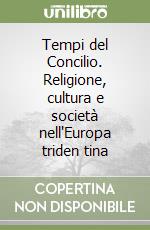 Tempi del Concilio. Religione, cultura e società nell'Europa triden tina libro