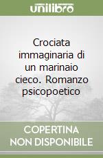 Crociata immaginaria di un marinaio cieco. Romanzo psicopoetico libro