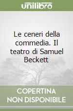 Le ceneri della commedia. Il teatro di Samuel Beckett