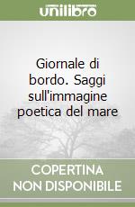 Giornale di bordo. Saggi sull'immagine poetica del mare libro