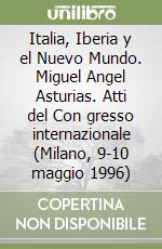 Italia, Iberia y el Nuevo Mundo. Miguel Angel Asturias. Atti del Con gresso internazionale (Milano, 9-10 maggio 1996) libro