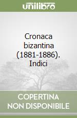 Cronaca bizantina (1881-1886). Indici