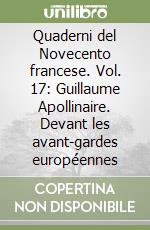 Quaderni del Novecento francese. Vol. 17: Guillaume Apollinaire. Devant les avant-gardes européennes