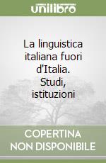 La linguistica italiana fuori d'Italia. Studi, istituzioni libro