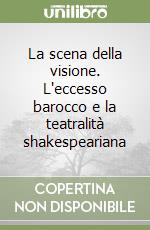 La scena della visione. L'eccesso barocco e la teatralità shakespeariana