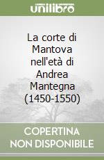 La corte di Mantova nell'età di Andrea Mantegna (1450-1550) libro