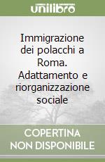 Immigrazione dei polacchi a Roma. Adattamento e riorganizzazione sociale libro