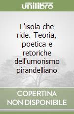 L'isola che ride. Teoria, poetica e retoriche dell'umorismo pirandelliano libro