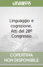 Linguaggio e cognizione. Atti del 28º Congresso libro