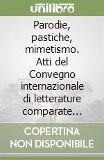 Parodie, pastiche, mimetismo. Atti del Convegno internazionale di letterature comparate (Venezia, 13-15 ottobre 1993) libro