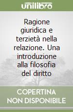 Ragione giuridica e terzietà nella relazione. Una introduzione alla filosofia del diritto libro