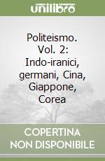 Politeismo. Vol. 2: Indo-iranici, germani, Cina, Giappone, Corea libro