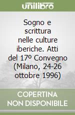 Sogno e scrittura nelle culture iberiche. Atti del 17º Convegno (Milano, 24-26 ottobre 1996) libro