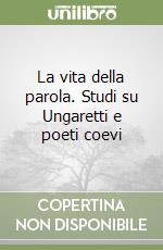 La vita della parola. Studi su Ungaretti e poeti coevi libro