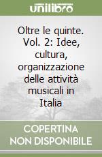 Oltre le quinte. Vol. 2: Idee, cultura, organizzazione delle attività musicali in Italia libro