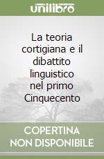 La teoria cortigiana e il dibattito linguistico nel primo Cinquecento libro