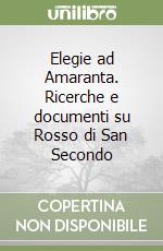 Elegie ad Amaranta. Ricerche e documenti su Rosso di San Secondo libro