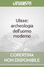 Ulisse: archeologia dell'uomo moderno libro