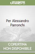 Per Alessandro Parronchi libro